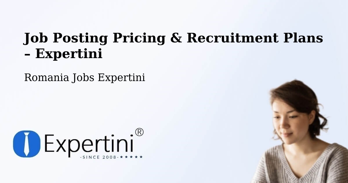 Job Posting Pricing & Recruitment Plans – Comuna Măluşteni - Comuna Măluşteni, Romania Jobs Expertini